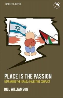 Bill Williamson - Place is the Passion: Reframing the Israel/Palestine Conflict - 9781871204339 - V9781871204339