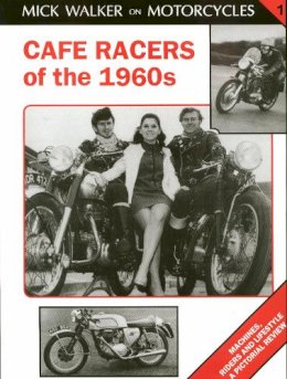 Mick Walker - Cafe Racers of the 1960s: Machines, Riders and Lifestyle a Pictorial Review (Mick Walker on Motorcycles, 1) - 9781872004198 - V9781872004198