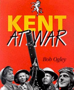 Bob Ogley - Kent at War - 9781872337821 - V9781872337821