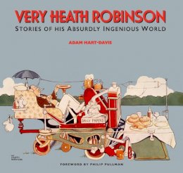 Adam Hart-Davis - Very Heath Robinson: Stories of His Absurdly Ingenious World - 9781873329481 - V9781873329481