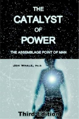Jon Whale - The Catalyst of Power: The Assemblage Point Of Man - 9781873483213 - V9781873483213