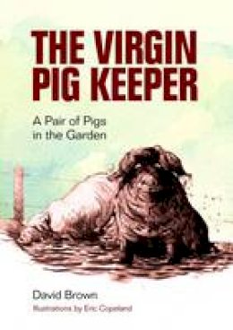David Brown - The Virgin Pig Keeper: A Pair of Pigs in the Garden - 9781873580790 - V9781873580790