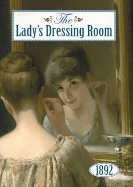Lady Colin Campbell - The Lady's Dressing Room 1892: The woman's sanctum, care of the body, advice and recipes, guidance for the obese and the thin little hints and twenty one pages of advertisements - 9781873590621 - 9781873590621