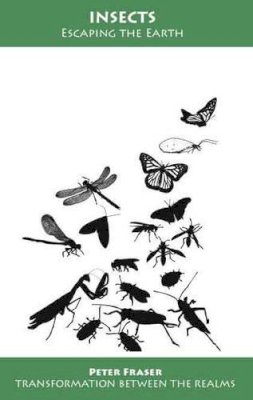 Peter Fraser - Insects: Escaping the Earth:  Transformation Between the Realms - 9781874581185 - 9781874581185
