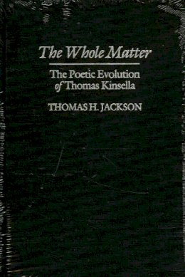 Thomas Jackson - The Whole Matter:  The Poetic Evolution of Thomas Kinsella - 9781874675686 - KAC0004415