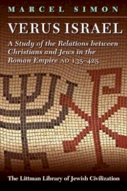 Marcel Simon - Verus Israel: Study of the Relations between Christians and Jews in the Roman Empire (135-425) (Littman Library of Jewish Civilization) - 9781874774273 - V9781874774273