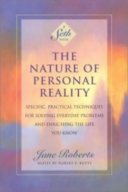 Jane Roberts - The Nature of Personal Reality: Specific, Practical Techniques for Solving Everyday Problems and Enriching the Life You Know (Jane Roberts) - 9781878424068 - V9781878424068