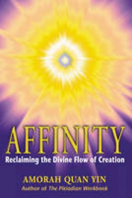 Amorah Quan-Yin - Affinity: Reclaiming the Divine Flow of Creation - 9781879181649 - V9781879181649