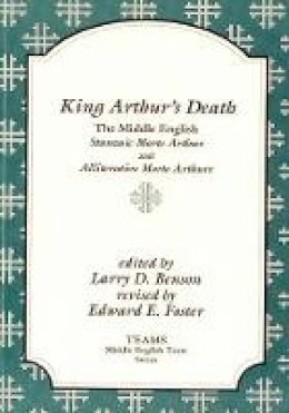 Larry D. Benson (Ed.) - King Arthur's Death: The Middle English Stanzaic Morte Arthur and Alliterative Morte Arthure (TEAMS Middle English Texts) - 9781879288386 - V9781879288386