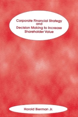Jr. Harold Bierman - Corporate Financial Strategy and Decision Making to Increase Shareholder Value - 9781883249670 - V9781883249670