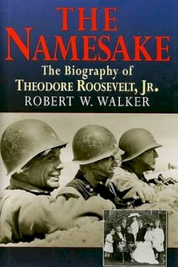 Robert W Walker - The Namesake: The Biography of Theodore Roosevelt, Jr. - 9781883283414 - KEX0232986