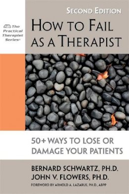 Bernard Schwartz - How to Fail as a Therapist: 50+ Ways to Lose or Damage Your Patients (Practical Therapist) - 9781886230989 - V9781886230989