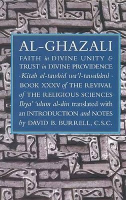 Abu Hamid Muhammad Ibn Muhammad Al- Ghazali - Al-Ghazali's Faith in Divine Unity and Trust in Divine Providence - 9781887752350 - V9781887752350