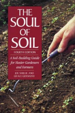 Joseph Smillie - The Soul of Soil: A Soil-Building Guide for Master Gardeners and Farmers, 4th Edition - 9781890132316 - V9781890132316