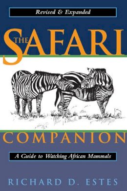 Richard D. Estes - The Safari Companion: A Guide to Watching African Mammals Including Hoofed Mammals, Carnivores, and Primates - 9781890132446 - V9781890132446