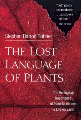 Stephen Harrod Buhner - The Lost Language of Plants: The Ecological Importance of Plant Medicine to Life on Earth - 9781890132880 - V9781890132880