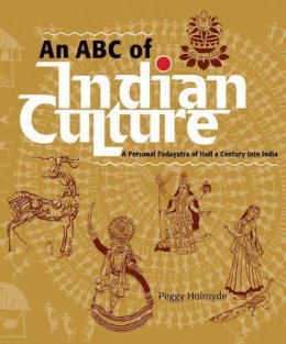 Peggy Holroyde - An ABC of Indian Culture: A Personal Padayatra of Half a Century into India - 9781890206550 - V9781890206550