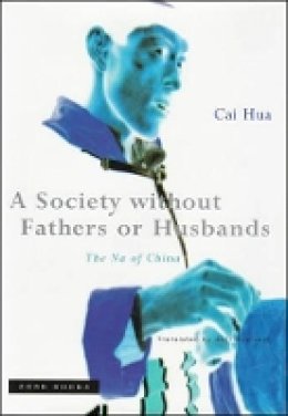 Cai Hua - A Society without Fathers or Husbands: The Na of China - 9781890951139 - V9781890951139