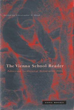 Christopher S. Wood (Ed.) - Vienna School Reader: Politics and Art Historical Method in the 1930s - 9781890951153 - V9781890951153