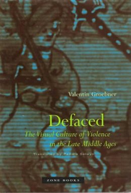 Valentin Groebner - Defaced: The Visual Culture of Violence in the Late Middle Ages - 9781890951382 - V9781890951382