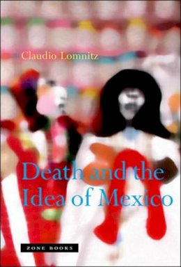 Claudio Lomnitz - Death and the Idea of Mexico - 9781890951542 - V9781890951542