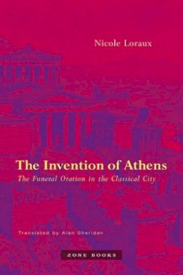 Nicole Loraux - The Invention of Athens: The Funeral Oration in the Classical City - 9781890951597 - V9781890951597