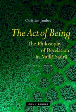 Christian Jambet - The Act of Being: The Philosophy of Revelation in Mulla Sadra - 9781890951696 - V9781890951696