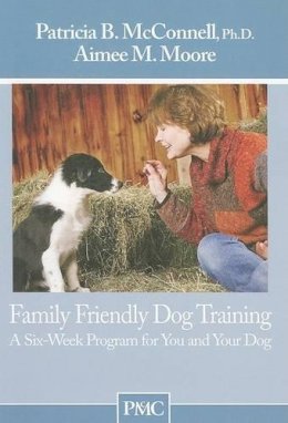 Patricia B McConnell - Family Friendly Dog Training: A Six-Week Program for You and Your Dog - 9781891767111 - V9781891767111 Patricia B McConnell - Family Friendly Dog Training: A Six-Week Program for You and Your Dog - 9781891767111 - V9781891767111