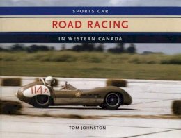 Tom Johnston - Sports Car Road Racing In Western Canada - 9781894694193 - V9781894694193