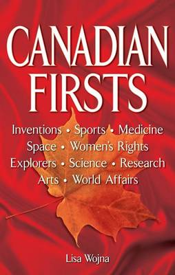 Lisa Wojna - Canadian Firsts: Inventions, Sports, Medicine, Space, Women's Rights, Explorers, Science, Research, Arts, World Affairs - 9781894864756 - V9781894864756