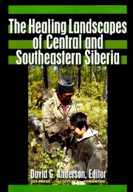 David G. Anderson (Ed.) - Healing Landscapes of Central & Southeastern Siberia - 9781896445588 - V9781896445588