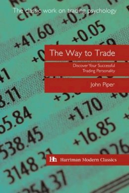 John Piper - The Way to Trade: Discover Your Successful Trading Personality (Harriman Modern Classics) - 9781897597941 - V9781897597941