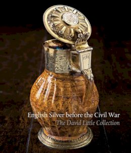 Timothy B. Schroder - English Silver Before the Civil War: The David Little Collection - 9781898565154 - V9781898565154