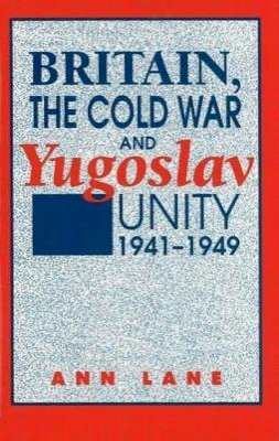 Ann Lane - Britain, the Cold War, and Yugoslav Unity, 1941-1949 - 9781898723271 - V9781898723271