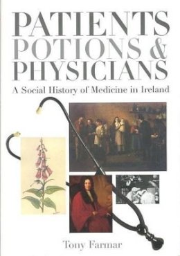 Farmar - Patients, Potions And Physicians: A Social History of Medicine in Ireland - 9781899047994 - KCW0019219