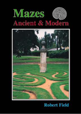 Robert Field - Mazes, Ancient and Modern: Tracing the Story of Maze Design - 9781899618293 - V9781899618293