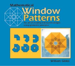 William Gibbs - Mathematical Window Patterns: The Art of Creating Translucent Designs Using Geometric Principles - 9781899618316 - V9781899618316