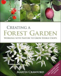 Martin Crawford - Creating a Forest Garden: Working with Nature to Grow Edible Crops - 9781900322621 - V9781900322621
