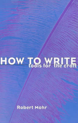 Robert A. Mohr - How to Write: Tools for the Craft - 9781900621151 - V9781900621151