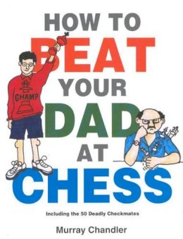 Murray Chandler - How to Beat Your Dad at Chess (Gambit Chess) - 9781901983050 - 9781901983050