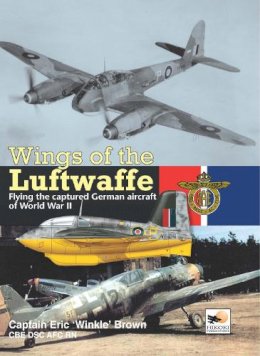 Capt Eric Brown - Wings of the Luftwaffe: Flying the Captured German Aircraft of World War II - 9781902109152 - V9781902109152