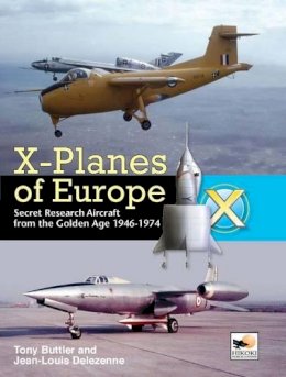 Tony Buttler - X-Planes of Europe: Secret Research Aircraft from the Golden Age 1947-1974 - 9781902109213 - V9781902109213