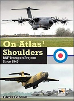 Chris Gibson - On Atlas' Shoulders: RAF Transport Aircraft Projects Since 1945 - 9781902109510 - V9781902109510