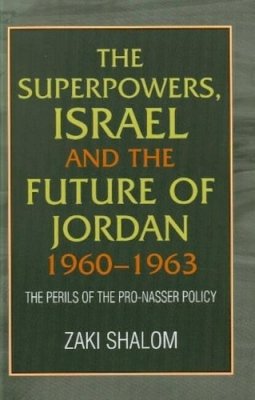 Zaki Shalom - The Superpowers, Israel and the Future of Jordan, 1960-63 - 9781902210148 - V9781902210148