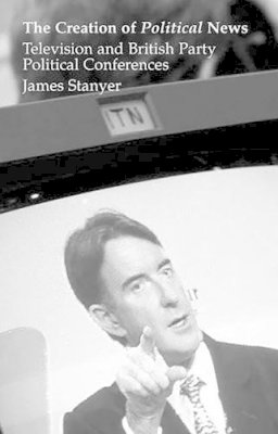James Stanyer - The Creation of Political News - 9781902210773 - V9781902210773
