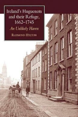 Raymond Hylton - Ireland's Huguenots and Their Refuge, 1662-1745 - 9781902210797 - V9781902210797