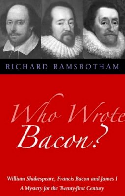 Richard Ramsbotham - Who Wrote Bacon?: William Shakespeare, Francis Bacon, And James I : A Mystery For The Twenty- First Century - 9781902636542 - V9781902636542