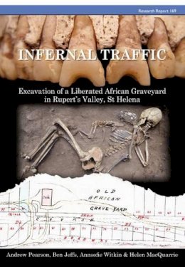Andrew Pearson - Infernal Traffic: Excavation of a Liberated African Graveyard in Rupert's Valley, St Helena (Cba Research Report) - 9781902771892 - V9781902771892