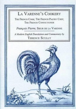 Francois Pierre De La Varenne - La Varenne's Cookery: The French Cook, The French Pastry Chef, The French Confectioner - 9781903018415 - V9781903018415