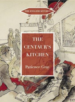 Gray, Patience - The Centaur's Kitchen: A Book of French, Greek and Catalan Dishes for Ships' Cooks in the Blue Funnel Line (The English Kitchen) - 9781903018736 - V9781903018736